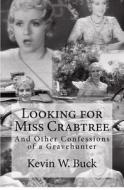 Looking for Miss Crabtree: And Other Confessions of a Gravehunter di Kevin W. Buck edito da Createspace