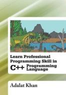 Learn Professional Programming Skill in C++ Programming Language di Adalat Khan edito da Xlibris