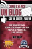 Come Creare Un Blog Che La Gente Leggera di Mike Omar edito da Createspace