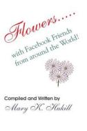 Flowers.....with Facebook Friends from Around the World! di Miss Mary K. Hukill edito da Createspace
