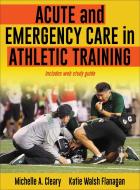 Acute and Emergency Care in Athletic Training di Michelle Cleary, Katie Walsh Flanagan edito da Human Kinetics