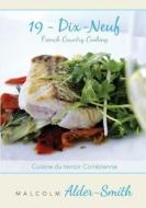 French Country Cooking 19 Dix-Neuf: Cuisine Du Terroir Correzienne di Malcolm Alder-Smith edito da Createspace