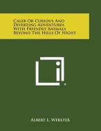 Caleb or Curious and Diverting Adventures with Friendly Animals Beyond the Hills of Night di Albert L. Webster edito da Literary Licensing, LLC