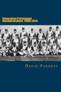 Connecticut Professional Baseball Archives (1966-2014) di David Furgess edito da Createspace