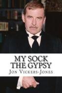 My Sock the Gypsy di Jon F. Vickers-Jones edito da Createspace