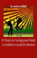 19 Steps to Loving Your Body: A Confidence Guide for Women di Maria Newfield edito da Createspace