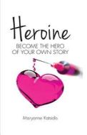 Heroine: Become the Hero of Your Own Story di Maryanne Katsidis edito da Createspace