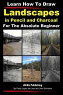 Learn How to Draw Landscapes in Pencil and Charcoal for the Absolute Beginner di John Davidson edito da Createspace