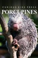 Porcupines - Curious Kids Press: Kids Book about Animals and Wildlife, Children's Books 4-6 di Curious Kids Press edito da Createspace