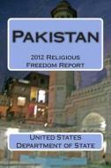 Pakistan: 2012 Religious Freedom Report di United States Department of State edito da Createspace