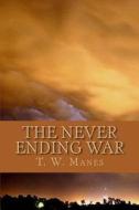 The Never Ending War: Between the Forces of 'Evil' and the Powers of 'Good' di T. W. Manes edito da Createspace