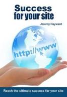 Success for Your Site: Reach the Ultimate Success for Your Site di Jeremy Hayward edito da Createspace
