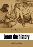 Learn the History: Education of History di Peter Richardson edito da Createspace