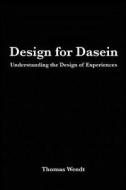 Design for Dasein: Understanding the Design of Experiences di Thomas Wendt edito da Createspace