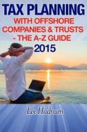 Tax Planning with Offshore Companies & Trusts 2015: The A-Z Guide di Lee Hadnum, MR Lee Hadnum edito da Createspace