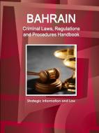 Bahrain Criminal Laws, Regulations and Procedures Handbook - Strategic Information and Law di Inc Ibp edito da INTL BUSINESS PUBN