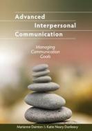 Advanced Interpersonal Communication: Managing Communication Goals di Marianne Dainton, Katie Neary Dunleavy edito da UNIV READERS
