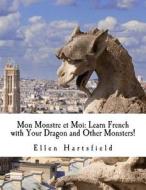 Mon Monstre Et Moi: Learn French with Your Dragon and Other Monsters! di Ellen a. Hartsfield edito da Createspace