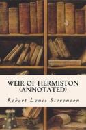 Weir of Hermiston (Annotated) di Robert Louis Stevenson edito da Createspace Independent Publishing Platform
