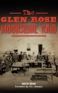 The Glen Rose Moonshine Raid di Martin Brown edito da HISTORY PR