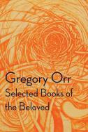 Selected Books of the Beloved di Gregory Orr edito da COPPER CANYON PR