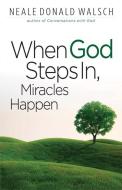 When God Steps In, Miracles Happen di Neale Donald Walsch edito da HAMPTON ROADS PUB CO INC