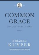 Common Grace (Volume 1): God's Gifts for a Fallen World di Abraham Kuyper edito da LEXHAM PR