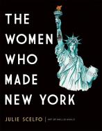 The Women Who Made New York di Julie Scelfo edito da SEAL PR CA