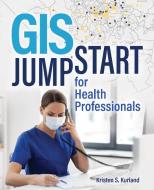 GIS Jumpstart for Health Professionals di Kristen S. Kurland edito da ESRI PR
