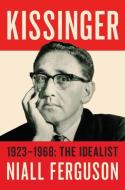 Kissinger: 1923-1968: The Idealist di Niall Ferguson edito da PENGUIN PR