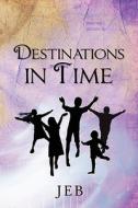 Destinations In Time di Jeb edito da America Star Books
