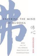 Entering the Mind of Buddha: Zen and the Six Heroic Practices of Bodhisattvas di Tenshin Reb Anderson edito da SHAMBHALA