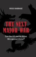 The Next Major War: Can the US and its Allies Win Against China? di Ross Babbage edito da CAMBRIA PR