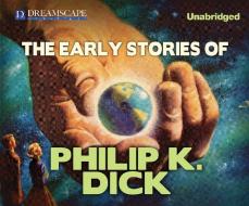 The Early Stories of Philip K. Dick di Philip K. Dick edito da Dreamscape Media
