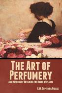 The Art of Perfumery, and Methods of Obtaining the Odors of Plants di G. W. Septimus Piesse edito da IndoEuropeanPublishing.com