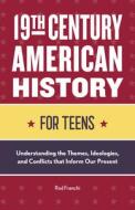 19th Century American History for Teens: Understanding the Themes, Ideologies, and Conflicts That Inform Our Present di Rod Franchi edito da ROCKRIDGE PR