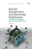 Records Management and Knowledge Mobilisation: A Handbook for Regulation, Innovation and Transformation di Stephen Harries edito da CHANDOS PUB