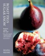 Roast Figs, Sugar Snow di Diana Henry edito da Octopus Publishing Group