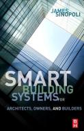 Smart Buildings Systems for Architects, Owners and Builders di James M. Sinopoli edito da Elsevier LTD, Oxford