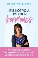 It's Not You It's Your Hormones di Nicki Williams edito da Practical Inspiration Publishing