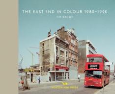 The East End In Colour 1980-1990 di Tim Brown edito da Hoxton Mini Press