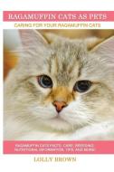 Ragamuffin Cats as Pets: Ragamuffin Cats Facts, Care, Breeding, Nutritional Information, Tips, and More! Caring for Your Ragamuffin Cats di Lolly Brown edito da Pack & Post Plus, LLC