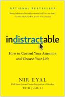 Indistractable: How to Control Your Attention and Choose Your Life di Nir Eyal edito da BENBELLA BOOKS