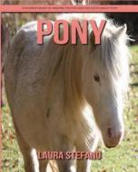 Pony: Children's Book of Amazing Photos and Fun Facts about Pony di Laura Stefano edito da Createspace Independent Publishing Platform