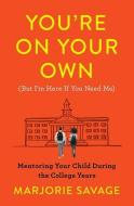 You're on Your Own (But I'm Here If You Need Me): Mentoring Your Child During the College Years di Marjorie Savage edito da TOUCHSTONE PR