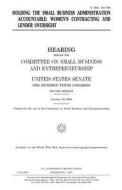 Holding the Small Business Administration Accountable: Women's Contracting and Lender Oversight di United States Congress, United States Senate, Committee on Small Bus Entrepreneurship edito da Createspace Independent Publishing Platform