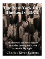 The New York City Blackout of 1977: The History of the Power Failure That Led to Looting and Arson Across the Big Apple di Charles River Editors edito da Createspace Independent Publishing Platform