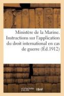 Ministere De La Marine. Instructions Sur L'application Du Droit International En Cas De Guerre di SANS AUTEUR edito da Hachette Livre - BNF