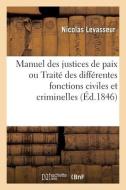 Manuel Des Justices De Paix Ou Traite Des Differentes Fonctions Civiles Et Criminelles Des Juges di LEVASSEUR-N edito da Hachette Livre - BNF