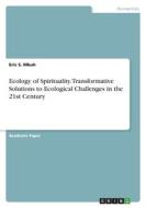 Ecology of Spirituality. Transformative Solutions to Ecological Challenges in the 21st Century di Eric S. Mbuh edito da GRIN Verlag